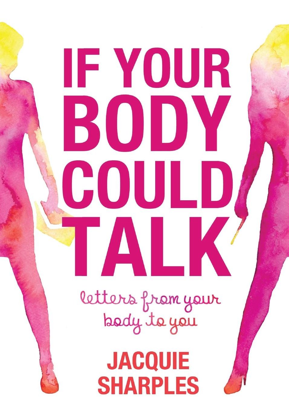 If Your Body Could Talk: letters from your body to you
