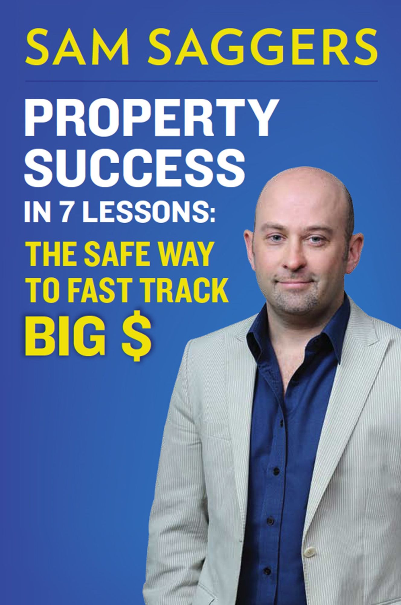 Property Success in 7 Lessons : The Safe Way To Fast Track Big $
