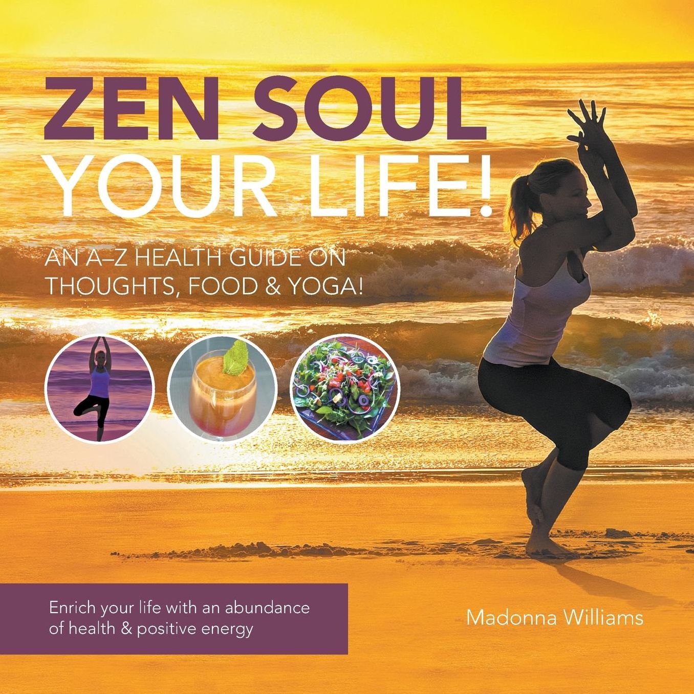Zen Soul Your Life: An A-Z Health Guide on thoughts, food & Yoga