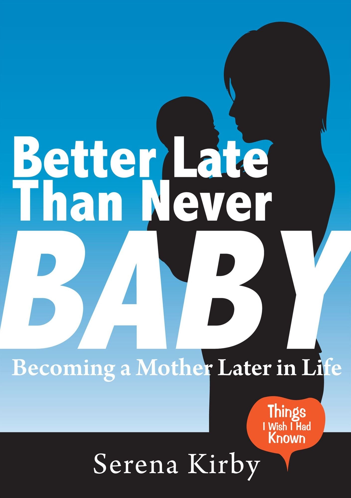 Better Late Than Never Baby : Becoming a Mother Later In Life