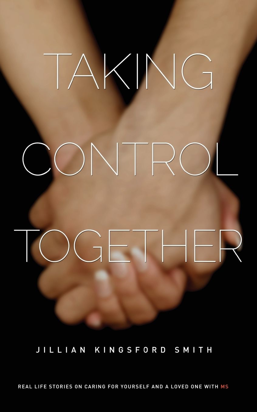 Taking Control Together: Real Life Stories for Caring for Yourself & a Loved One with Multiple Sclerosis