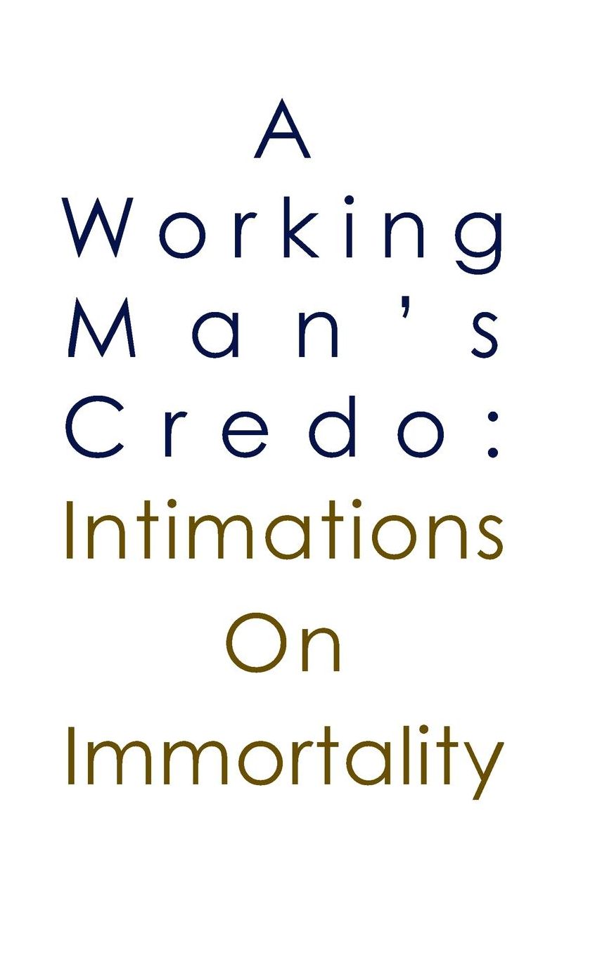 A Working Man's Credo: Intimations in Immortality