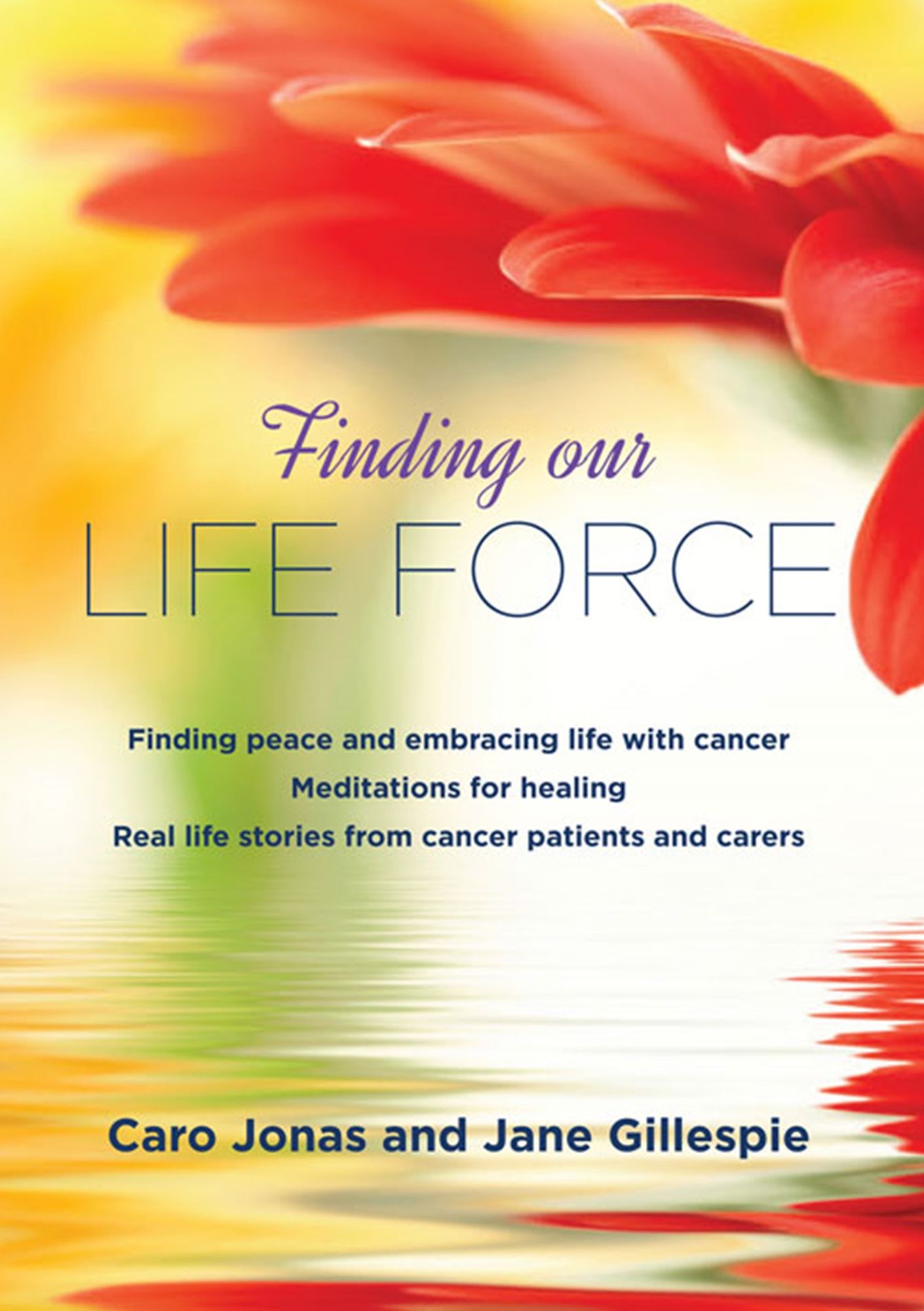 Finding Our Life Force : Finding Peace and Embracing Life with Cancer
