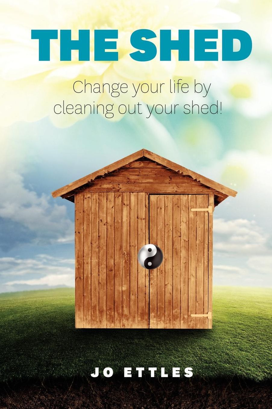 The Shed: Change Your Life by Cleaning out Your Shed!