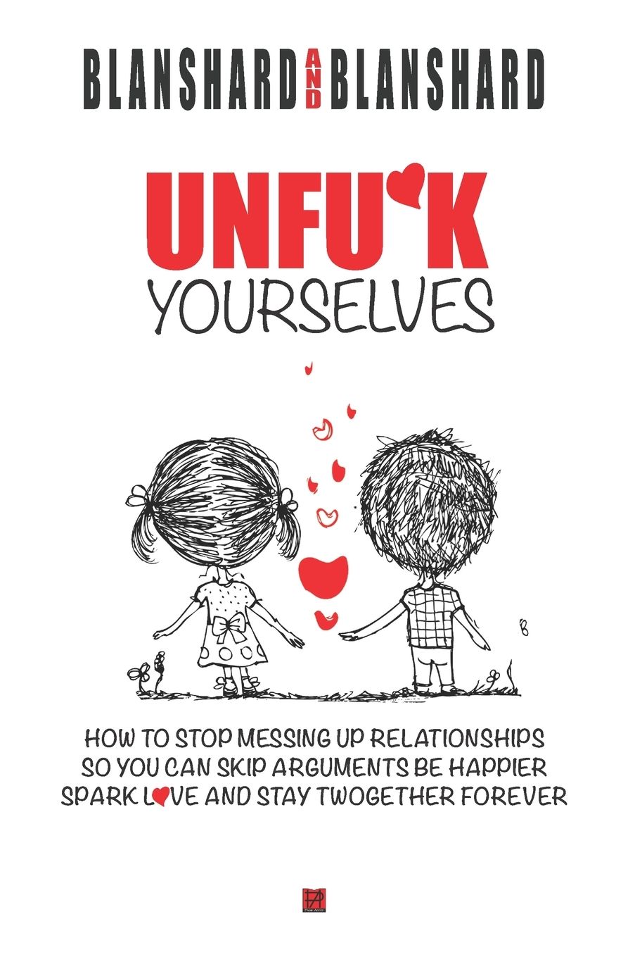 Unfu*k Yourselves: The Life-Changing Magic of How to Stop Messing up Relationships So You Can Skip Arguments, Be Happier, Spark Love, and Stay Twogether Forever