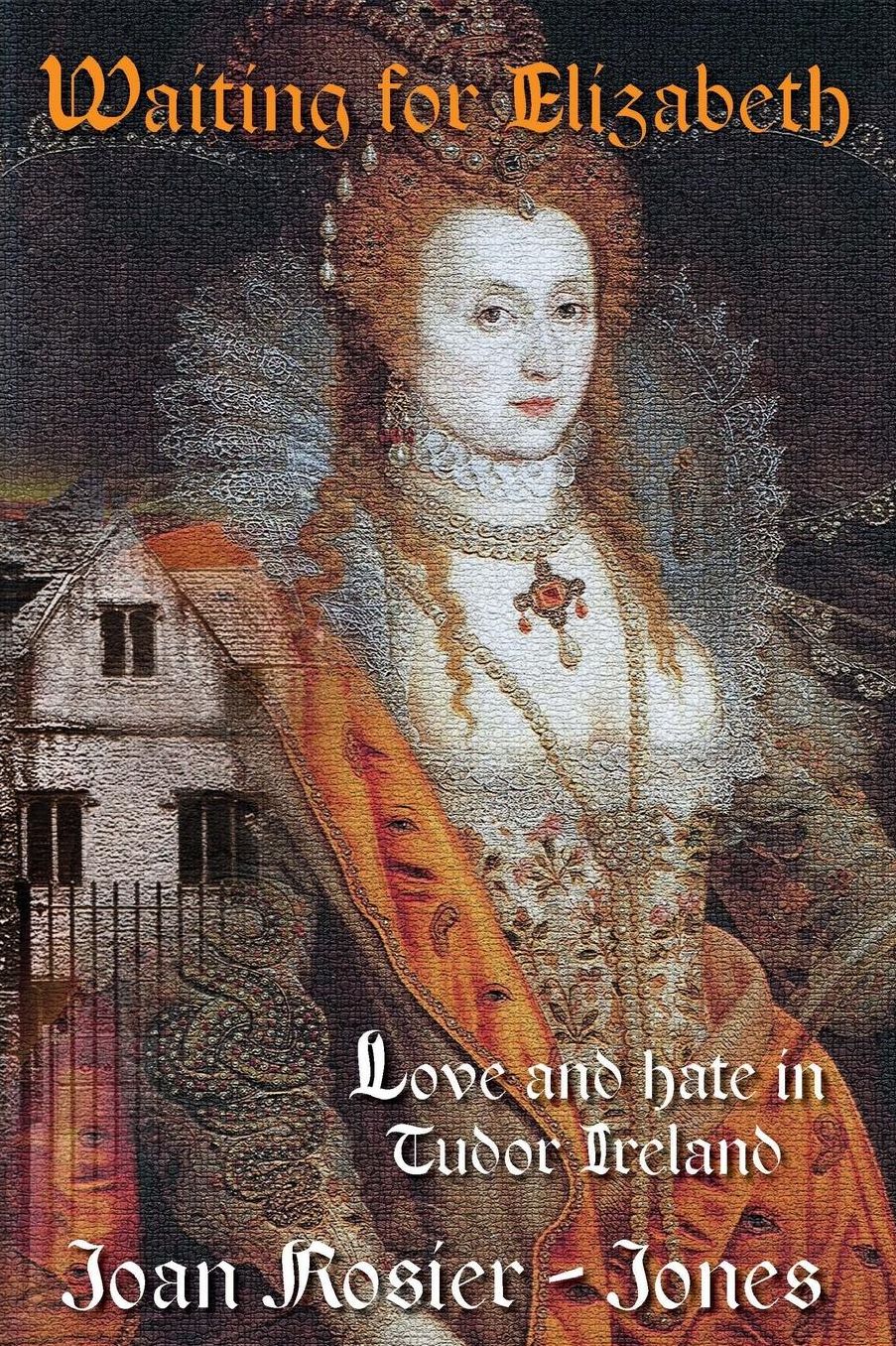Waiting For Elizabeth: Love and Hate in Tudor Ireland