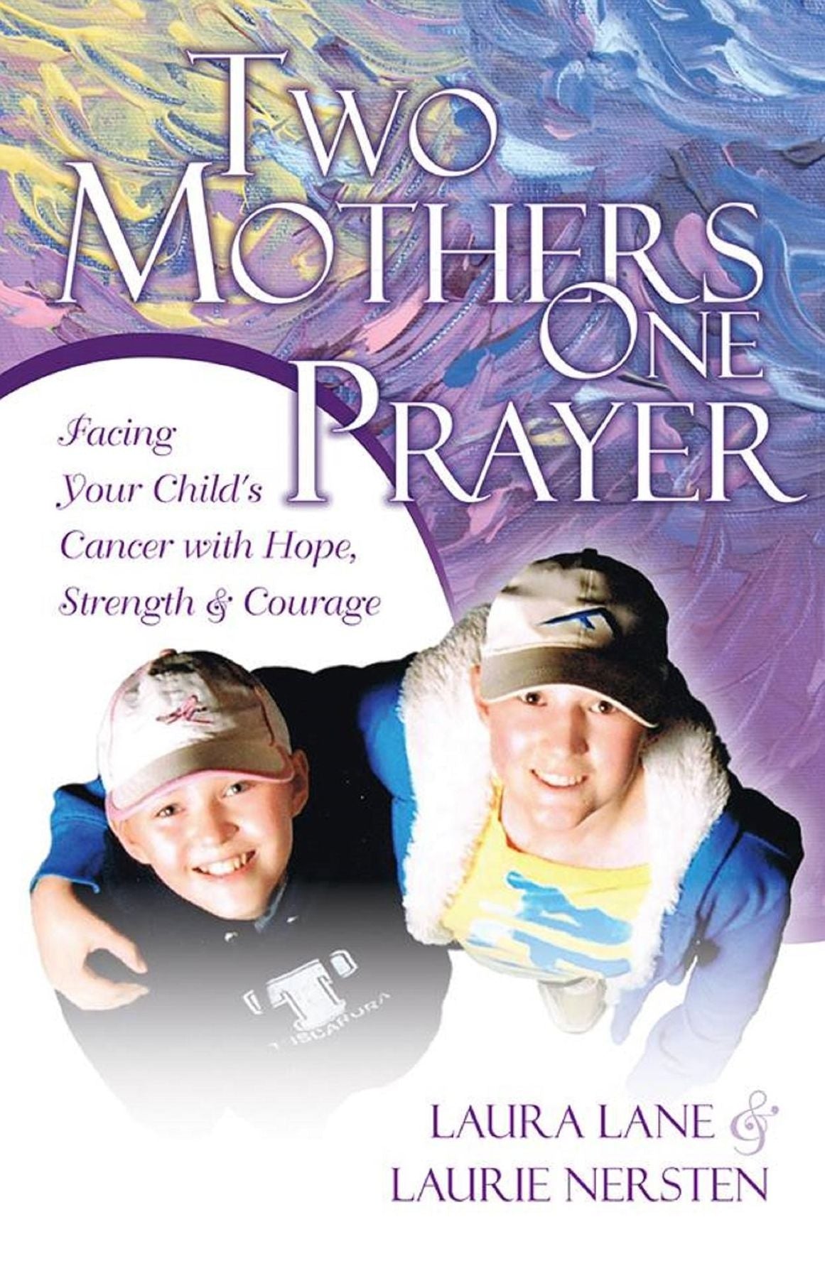 Two Mothers One Prayer: Facing Your Child's Cancer with Hope, Strength, and Courage