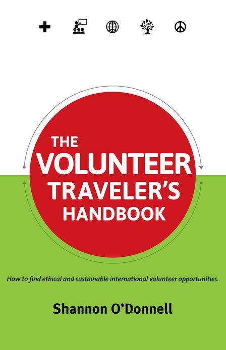 The Volunteer Traveler's Handbook: How To Find Ethical Volunteer Opportunities That Fit Your Travel Style