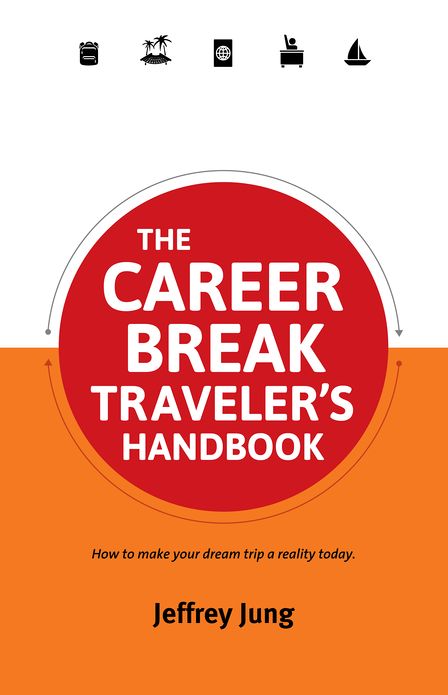 The Career Break Traveler's Handbook: How to make your dream trip a reality today.