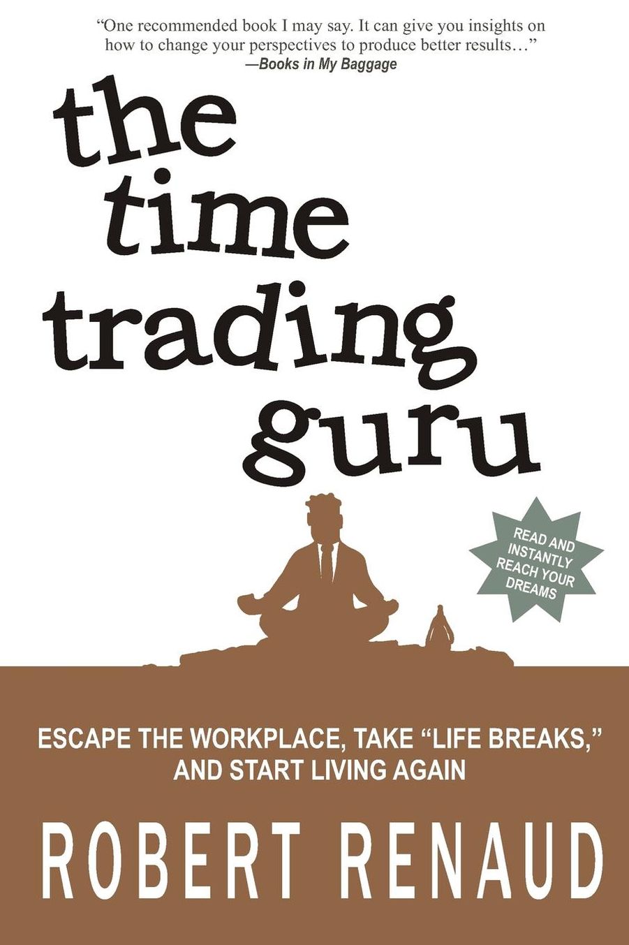The Time Trading Guru: Escape the workplace, take "life breaks," and start living again