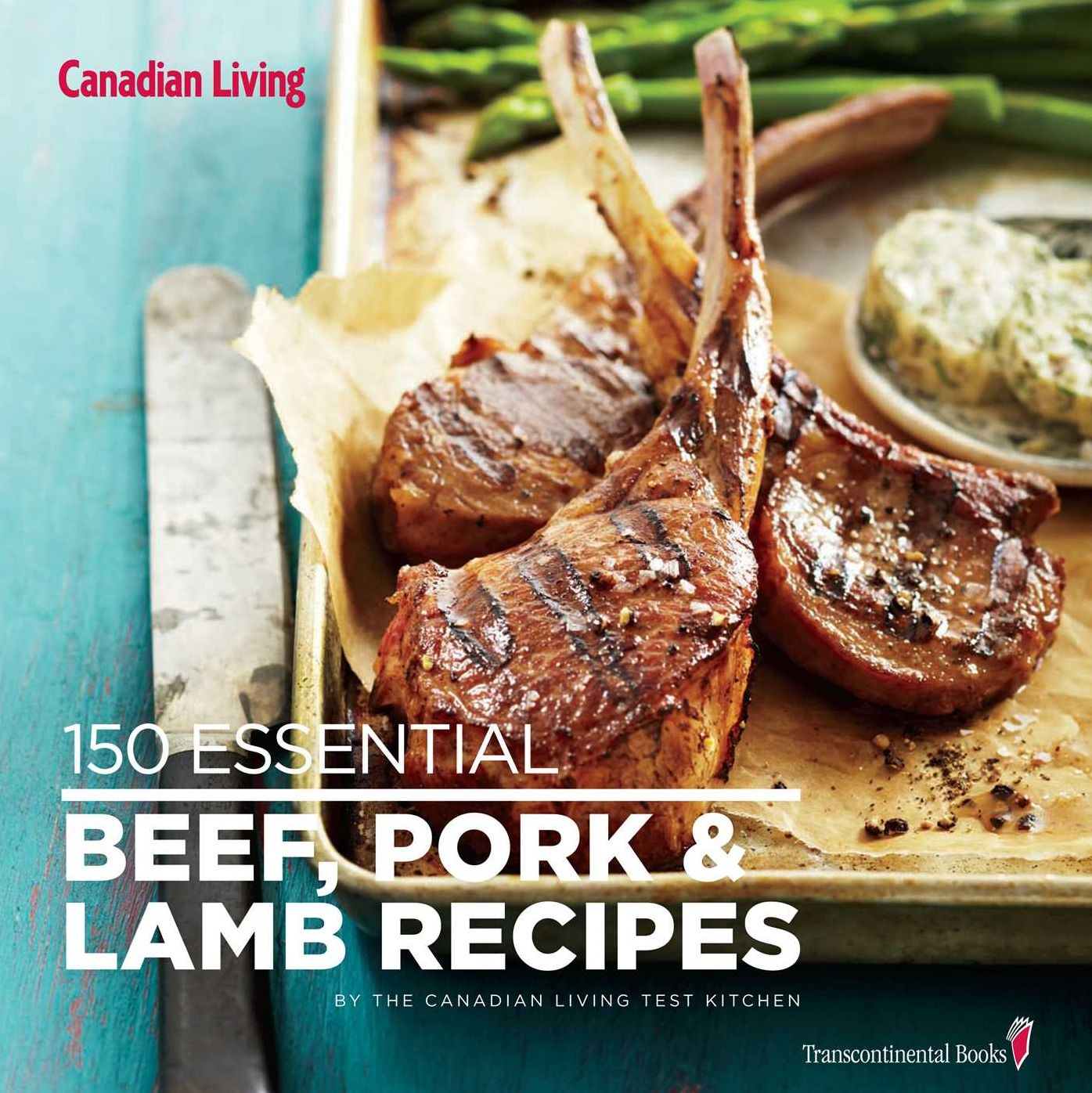 Canadian Living: 150 Essential Beef, Pork and Lamb Recipes