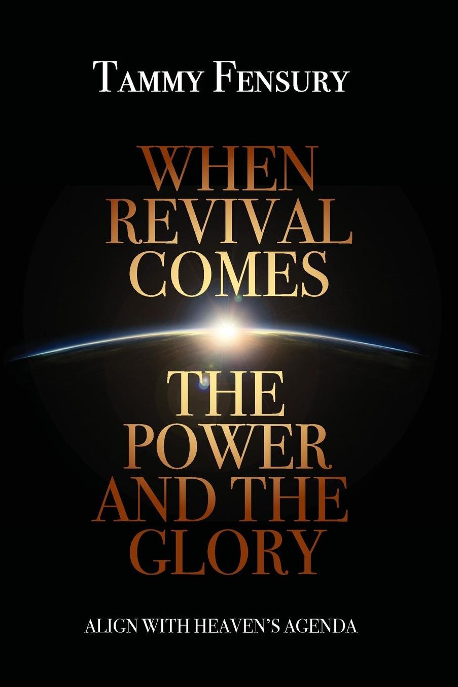 When Revival Comes - The Power & The Glory: Align With Heaven's Agenda
