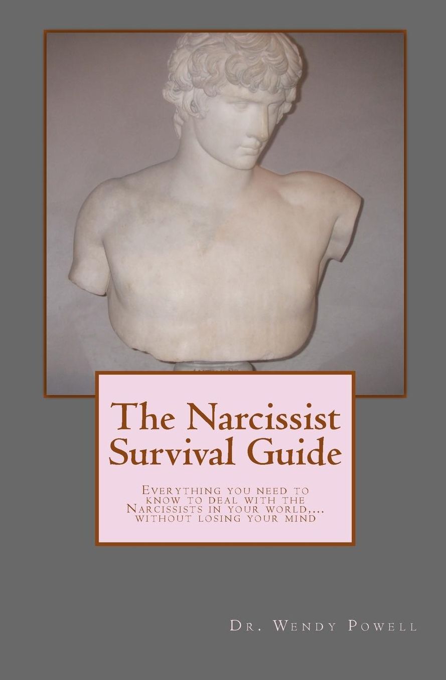 The Narcissist Survival Guide: Everything you need to know to deal with the Narcissists in your world,...without losing your mind