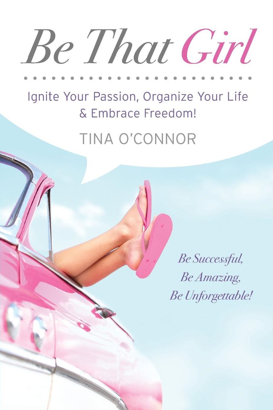 Be That Girl: Ignite Your Passion, Organize Your Life amp; Embrace Freedom