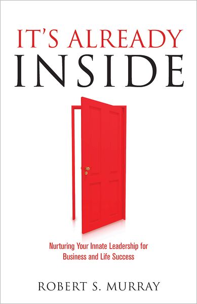 It's Already Inside: Nurturing Your Innate Leadership for Business and Life Success