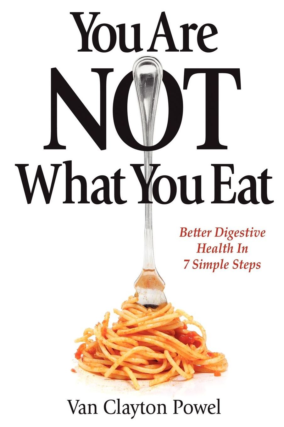 You Are Not What You Eat: Better Digestive Health in 7 Simple Steps