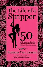 The Life of a Stripper: 50 Exotic Dancers Confess Their Personal Experiences in the Adult Entertainment Industry