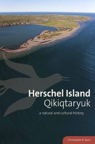Herschel Island Qikiqtaryuk: A Natural and Cultural History of Yukon's Arctic Island