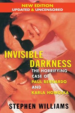 Invisible Darkness: The Horrifying Case of Paul Bernardo and Karla Homolka