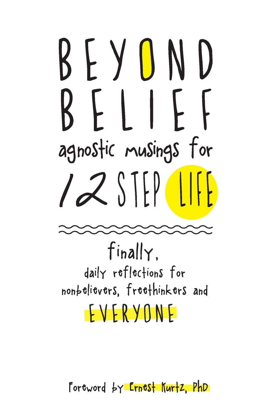 Beyond Belief: Agnostic Musings for 12 Step Life: Finally, Daily Reflections for Nonbelievers, Freethinkers and Everyone