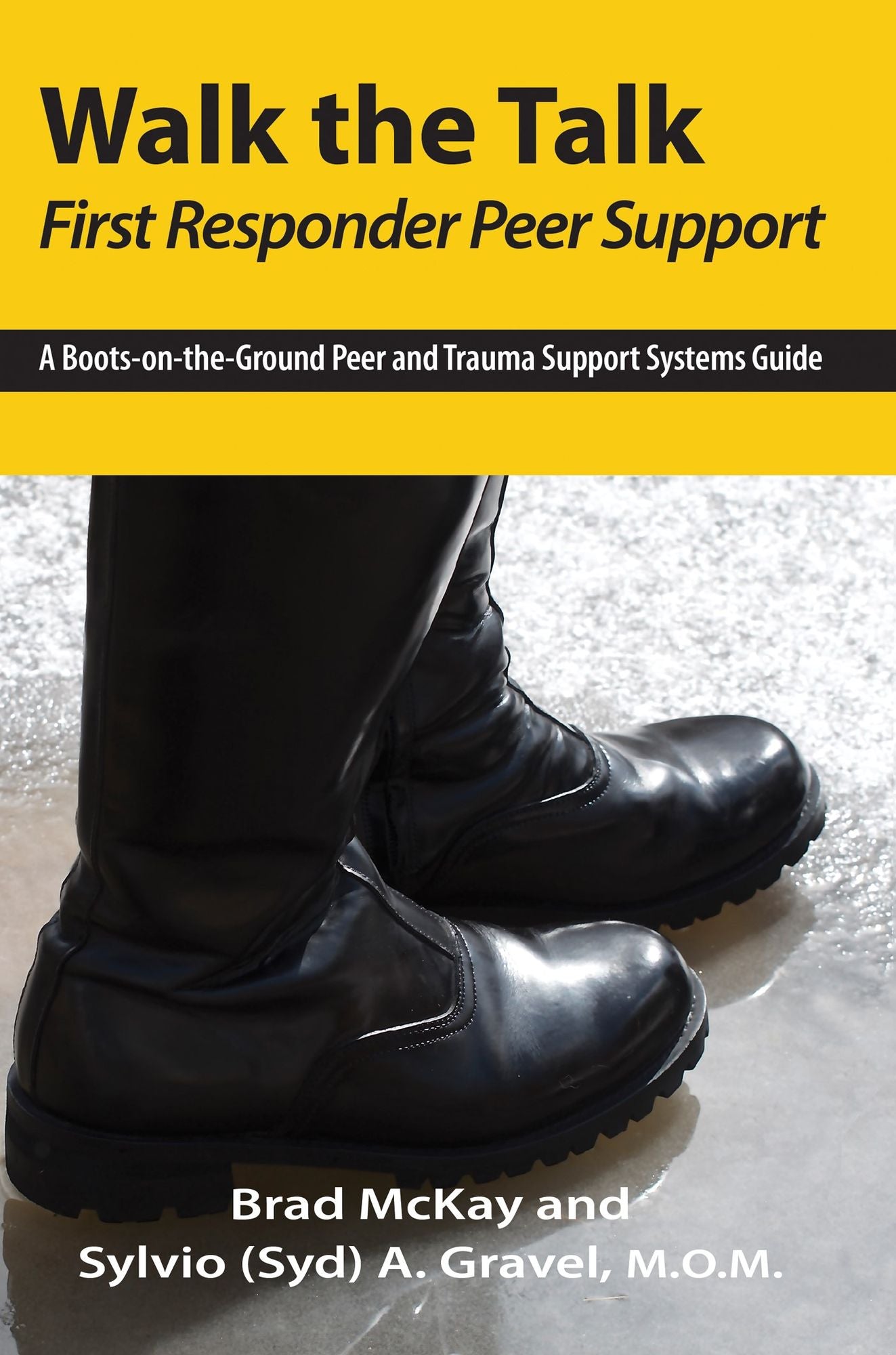 Walk the Talk - First Responder Peer Support: A Boots-On-the-Ground Peer And Trauma Support Systems Guide