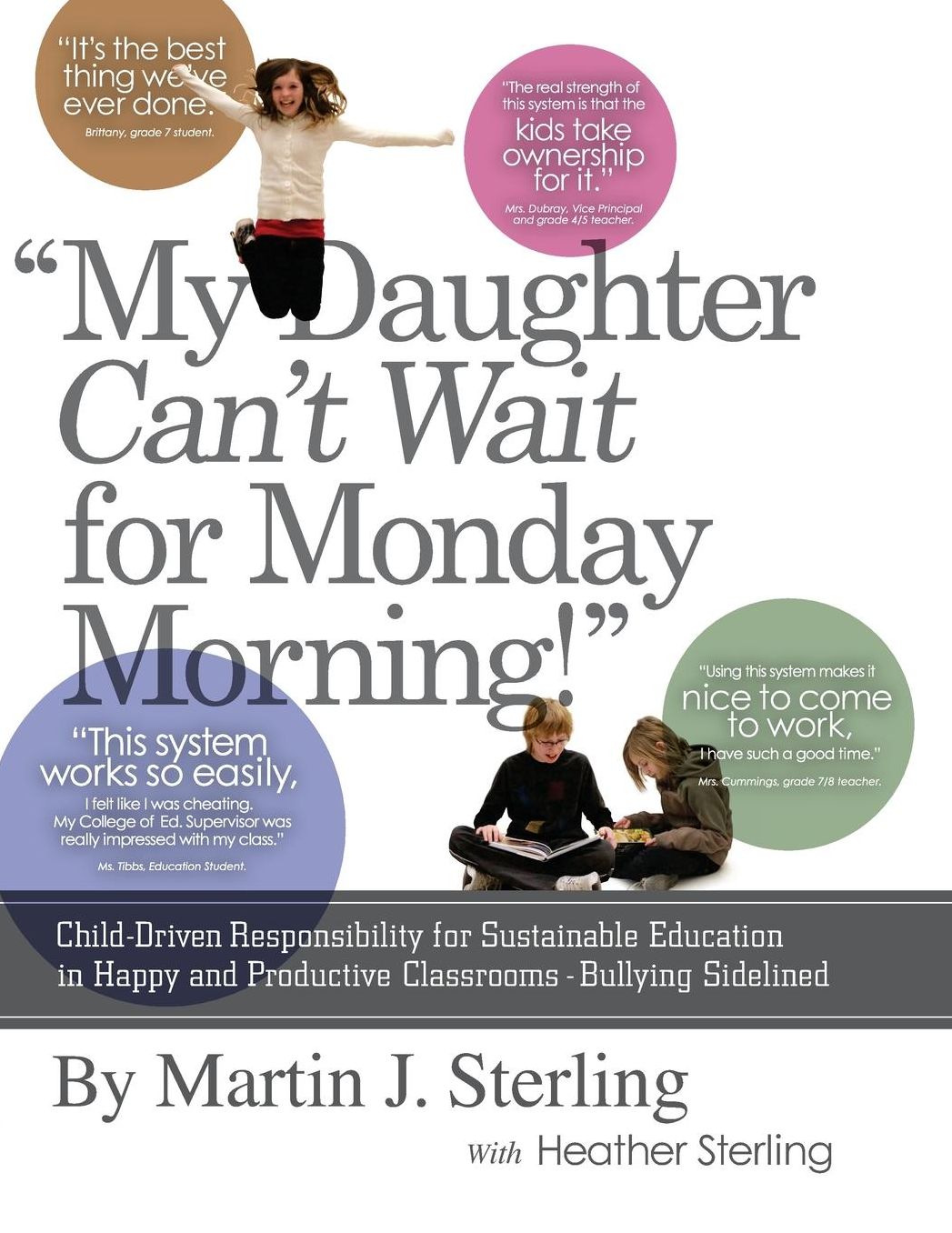 My Daughter Can't Wait For Monday Morning: : Child-driven responsibility for sustainable education in happy and productive classrooms - bullying sidelined