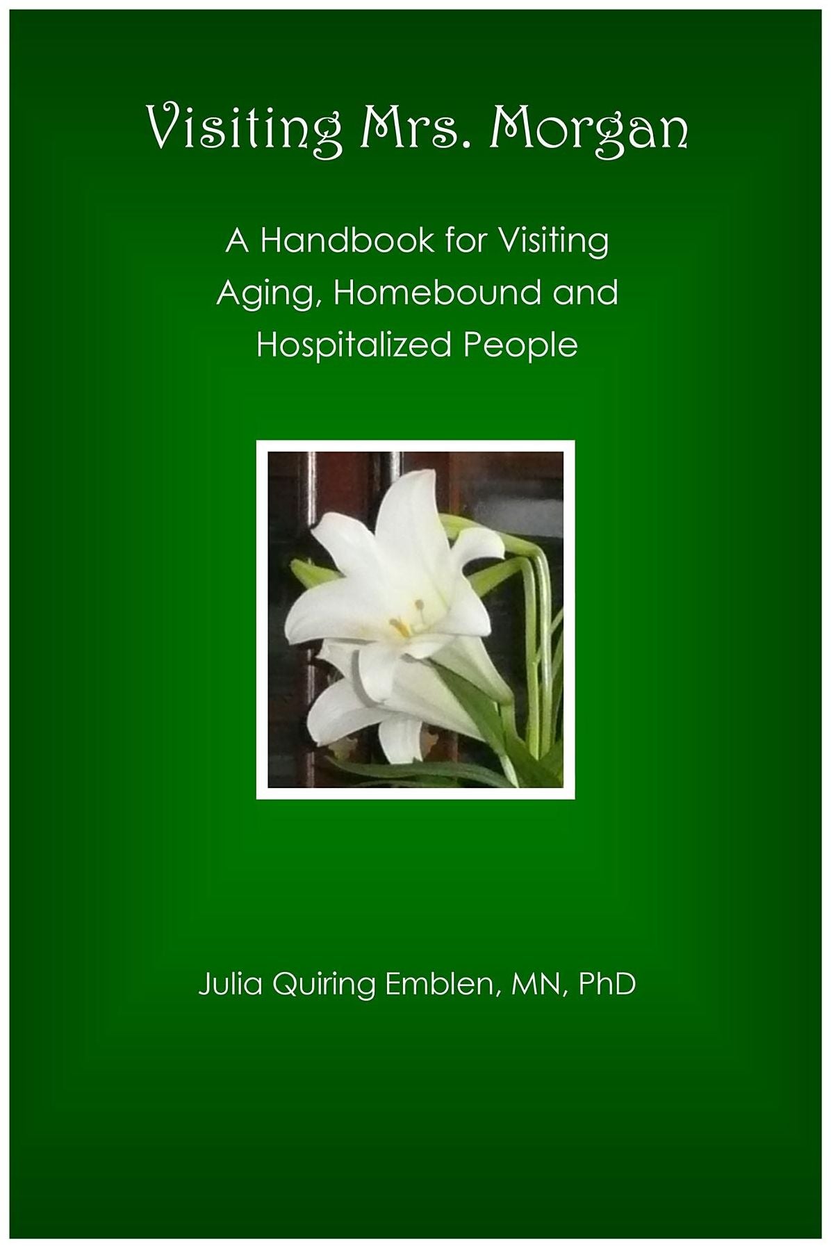 Visiting Mrs. Morgan: A Handbook for Visiting Aging, Homebound and Hospitalized People
