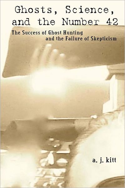 Ghosts, Science, and the Number 42: The Success of Ghost Hunting and the Failure of Skepticism