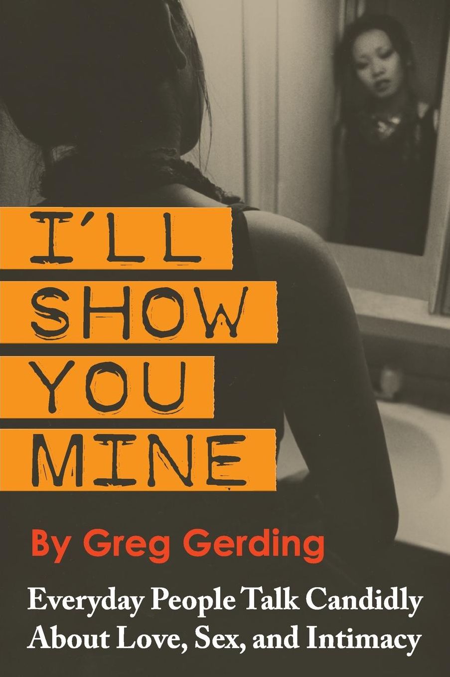 I'll Show You Mine: Everyday People Talk Candidly about Love, Sex, and Intimacy