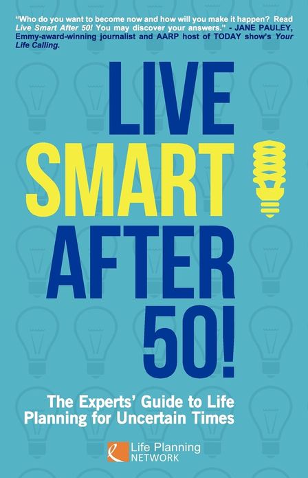 Live Smart After 50! the Experts' Guide to Life Planning for Uncertain Times