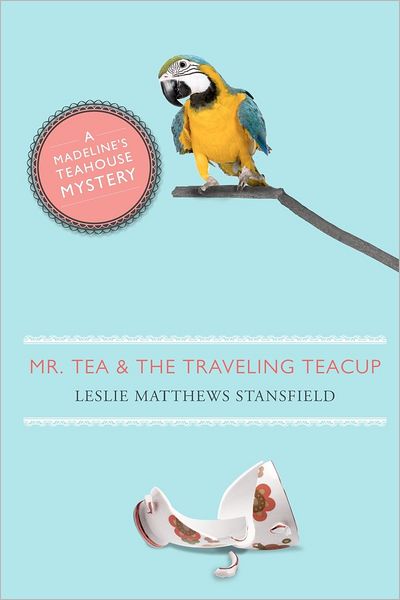 Mr. Tea and the Traveling Teacup: A Madeline's Teahouse Mystery