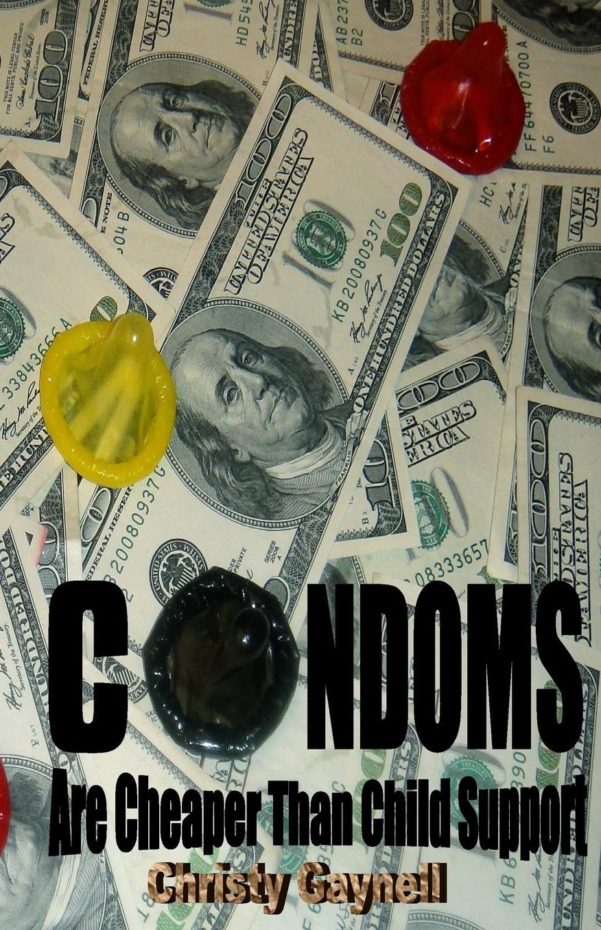 Condoms Are Cheaper Than Child Support: And Other Obvious Truths we Overlook When Creating our Reality