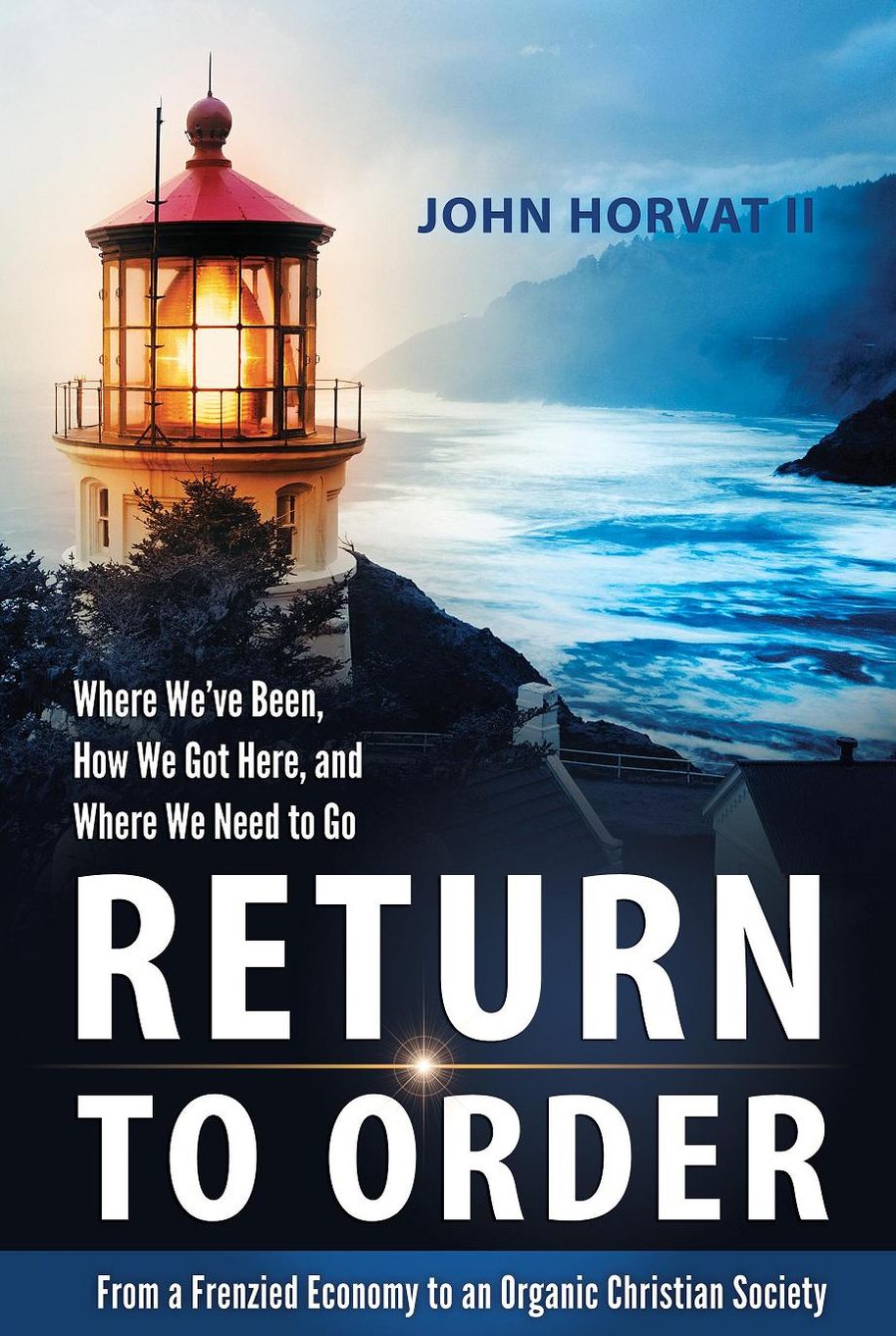 Return to Order: From Frenzied Economy to Organic Christian Society-Where We've Been, How We Got Here, and Where We Need to Go