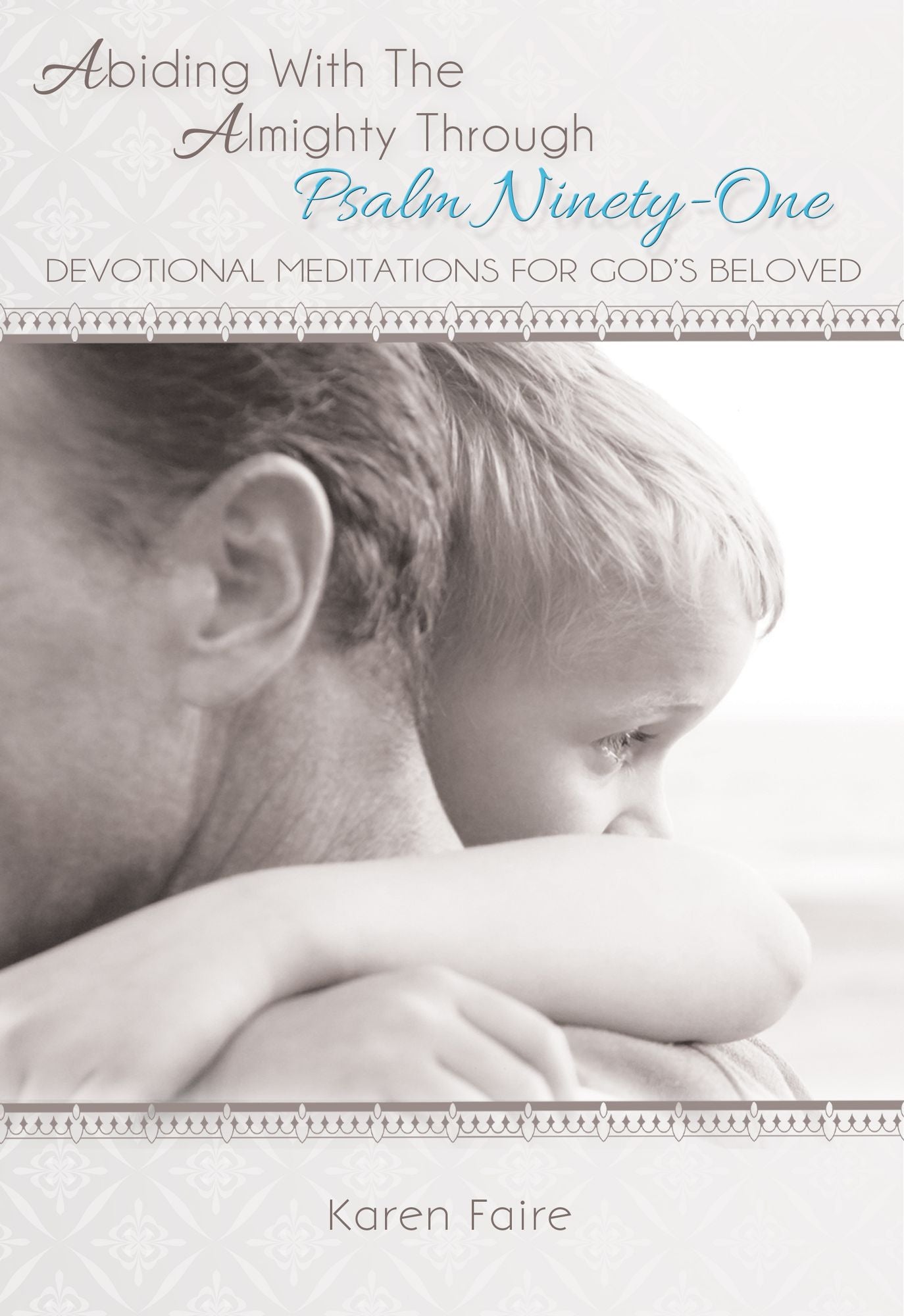 Abiding With The Almighty Through Psalm Ninety-One: Devotional Meditations For God's Beloved