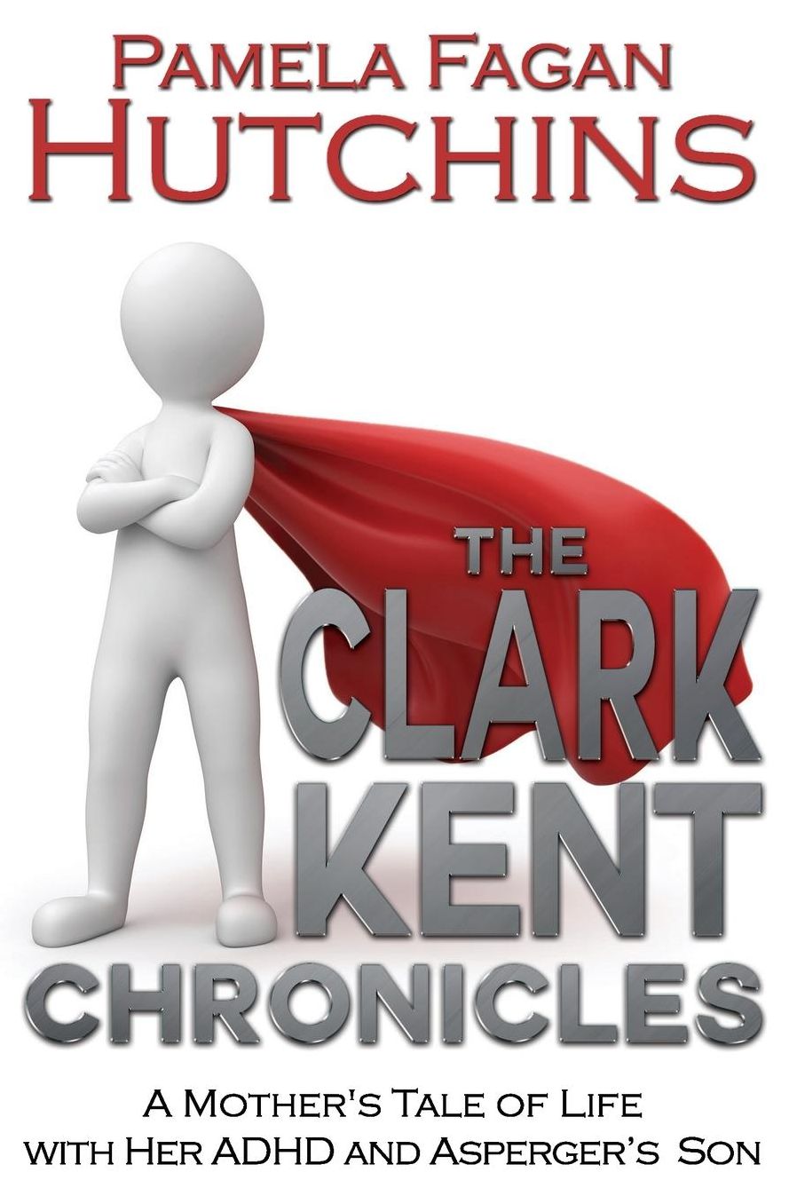 The Clark Kent Chronicles: A Mother's Tale of Life with Her ADHD and Asperger's Son