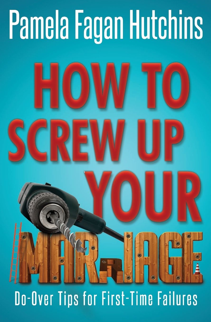 How to Screw Up Your Marriage