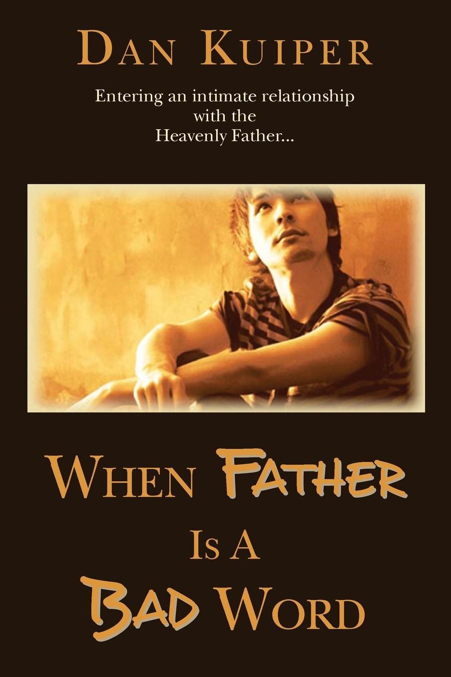 When Father Is A Bad Word: Entering an intimate relationship with the Heavenly Father...