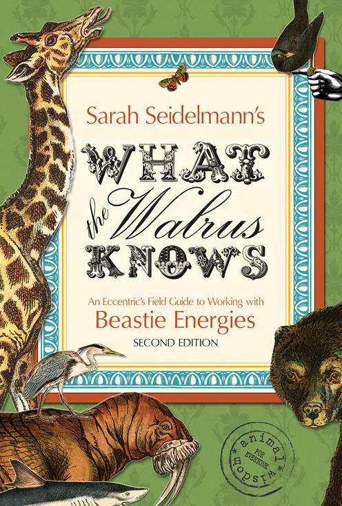 What the Walrus Knows: An Eccentric's Field Guide to Working with Beastie Energies