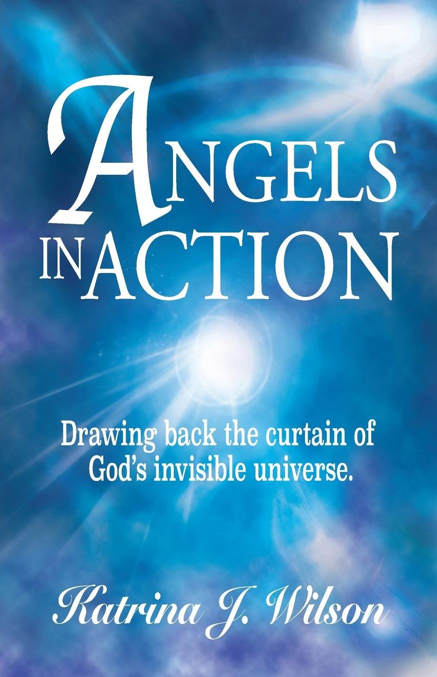 Angels in Action: Drawing back the curtain of God's invisible universe.