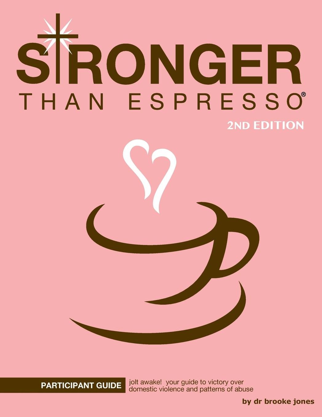 Stronger than Espresso Participant Guide, 2nd Edition: Jolt awake! Your guide to victory over domestic violence and patterns of abuse.