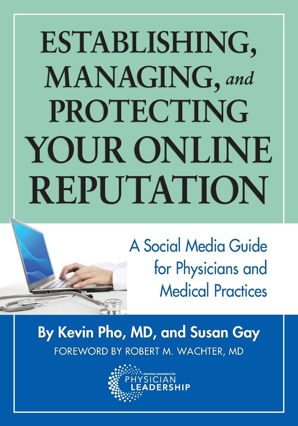 Establishing, Managing, and Protecting Your Online Reputation: A Social Media Guide for Physicians and Medical Practices
