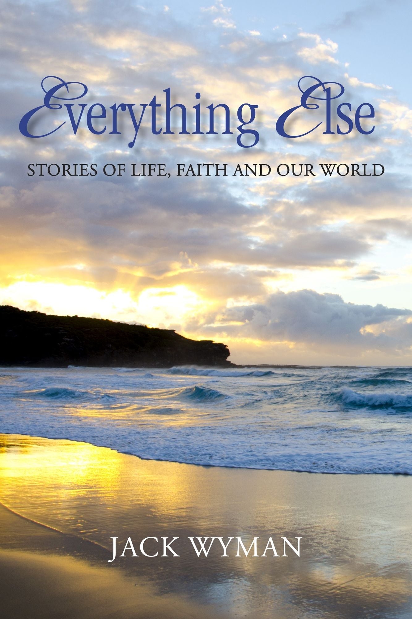 Everything Else: Stories of Life, Faith and Our World