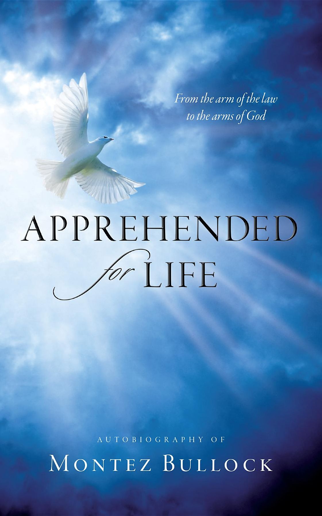 Apprehended for Life: From the Arm of the Law, to the Arms of God