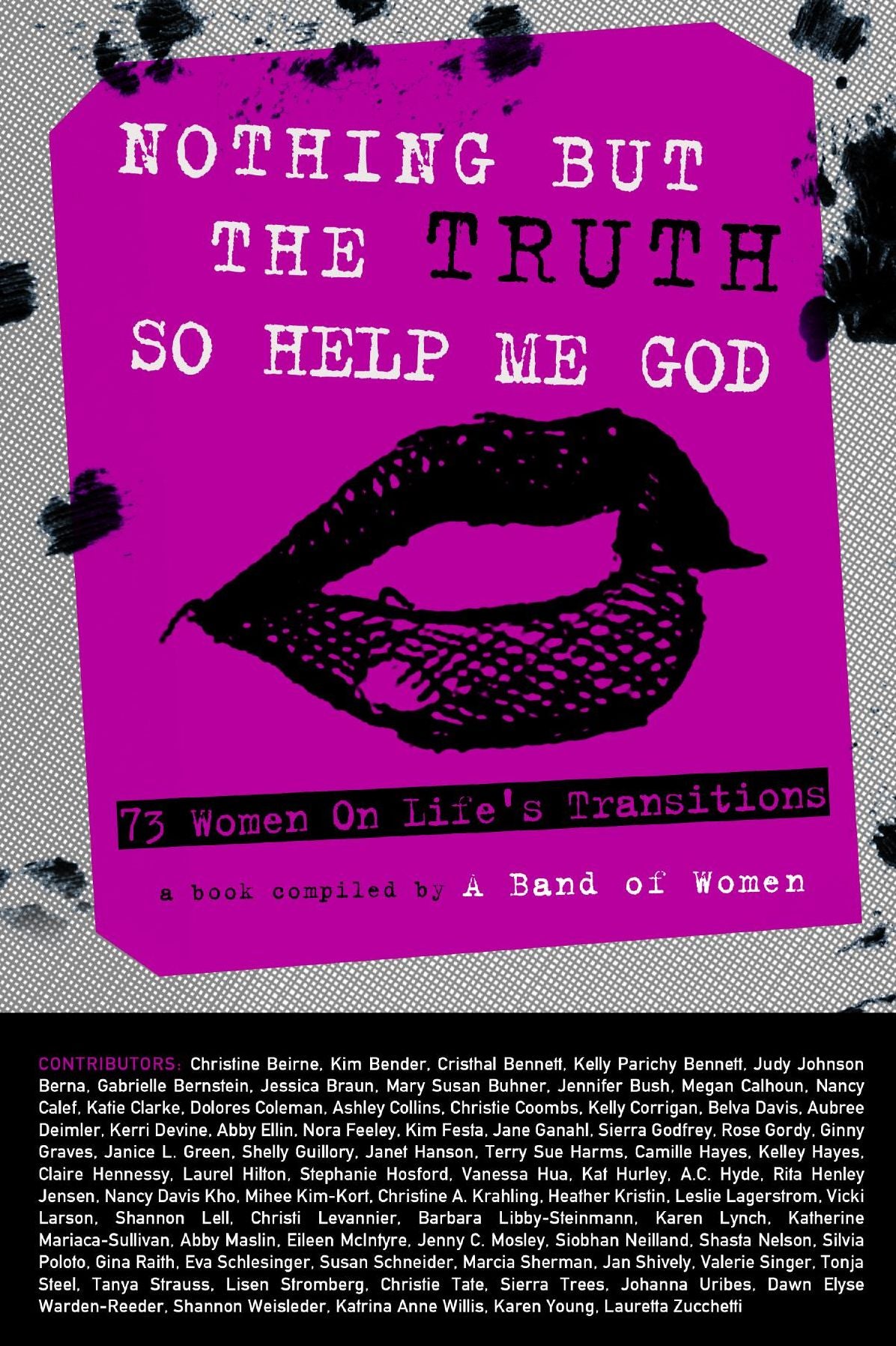 Nothing But the Truth So Help Me God: 73 Women on Life's Transitions