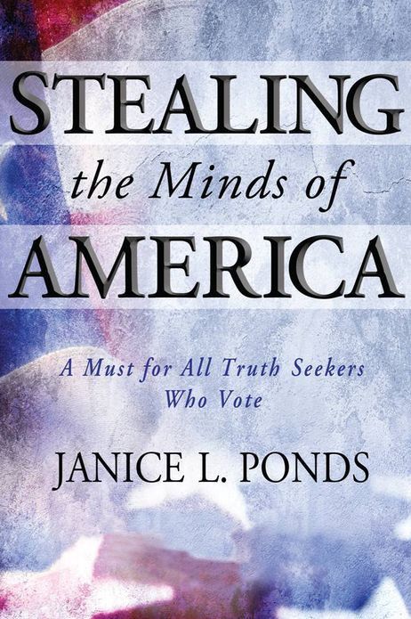 Stealing the Minds of America: A Must for All Truth Seekers Who Vote