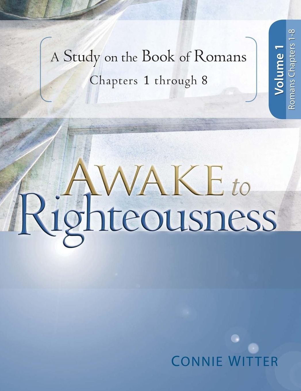Awake to Righteousness V1: A Study on the Book of Romans Chapters 1-8