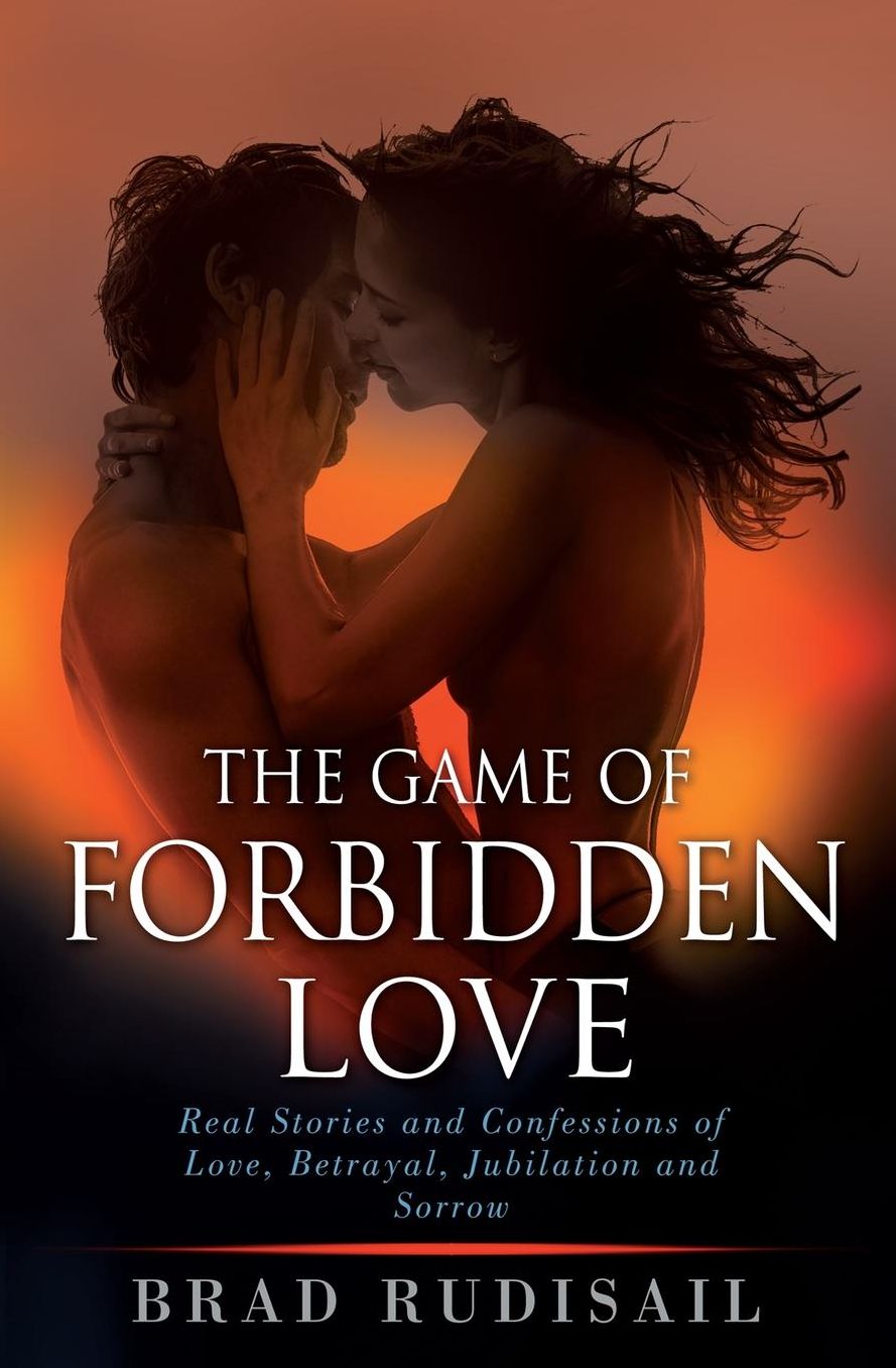 The Game of Forbidden Love: Real Stories and Confessions of Love, Betrayal, Jubilation and Sorrow
