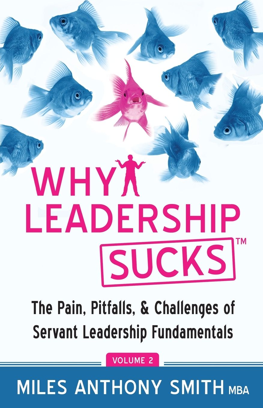 Why Leadership Sucks Volume 2: The Pain, Pitfalls, and Challenges of Servant Leadership Fundamentals
