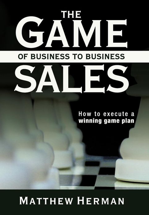 The Game of Business to Business Sales: How to Execute a Winning Game Plan