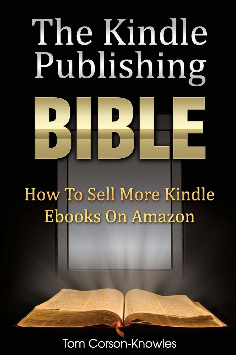 The Kindle Publishing Bible: How To Sell More Kindle Ebooks on Amazon